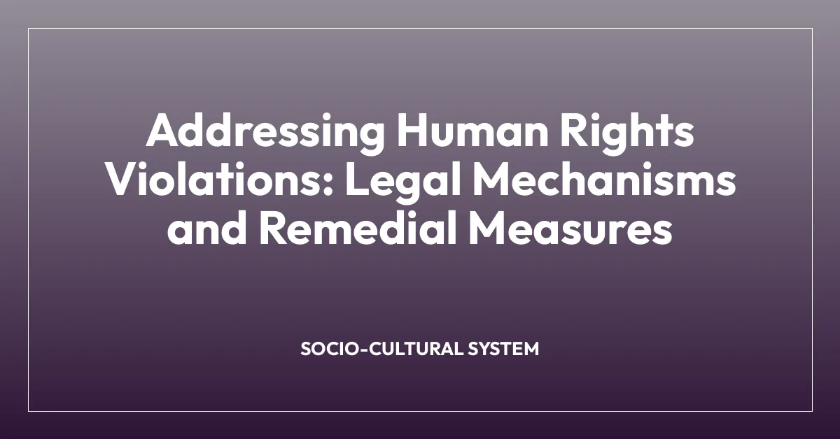 Addressing Human Rights Violations: Legal Mechanisms and Remedial Measures