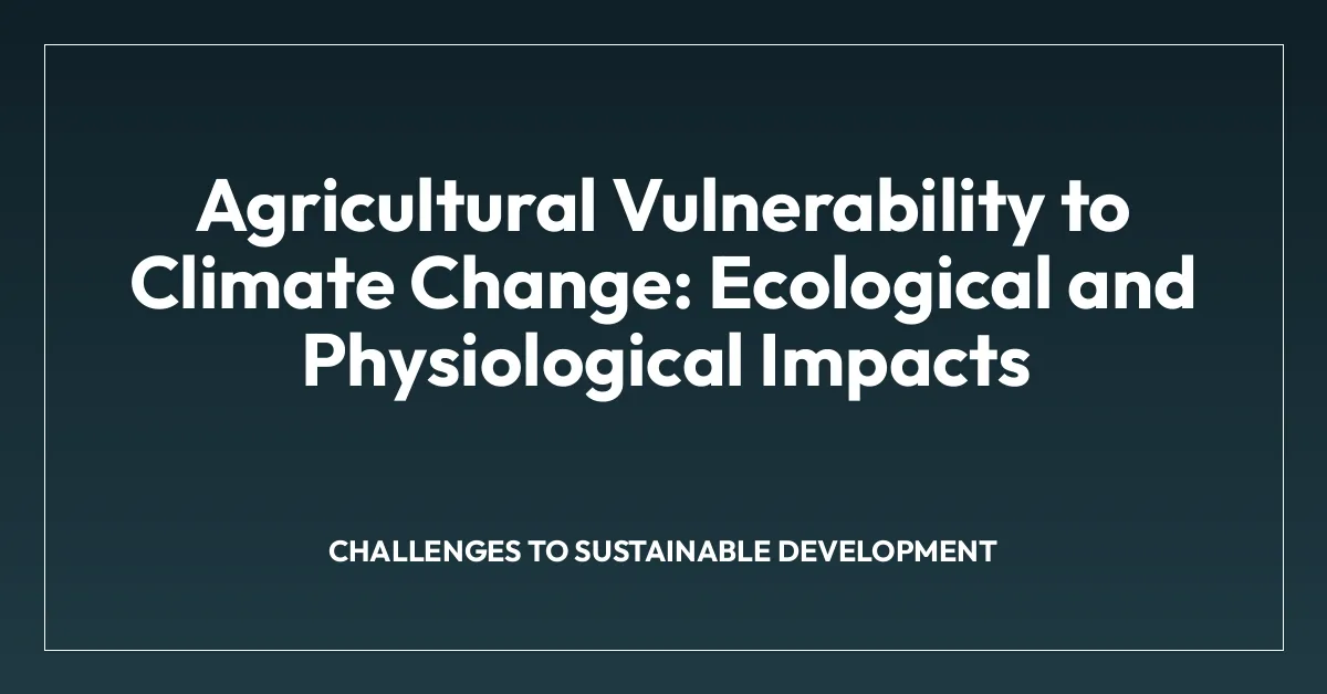 Agricultural Vulnerability to Climate Change: Ecological and Physiological Impacts