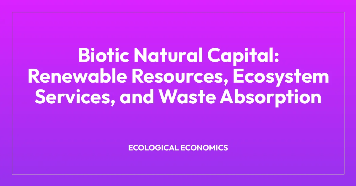 Biotic Natural Capital: Renewable Resources, Ecosystem Services, and Waste Absorption
