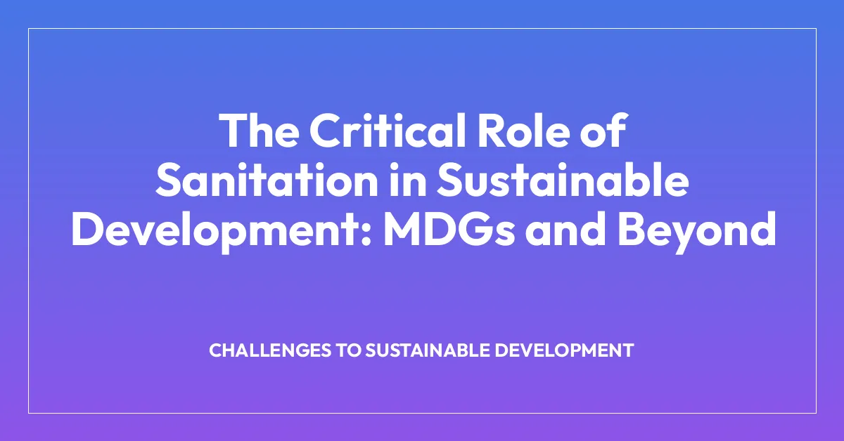 The Critical Role of Sanitation in Sustainable Development: MDGs and Beyond