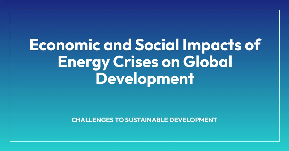 Economic and Social Impacts of Energy Crises on Global Development