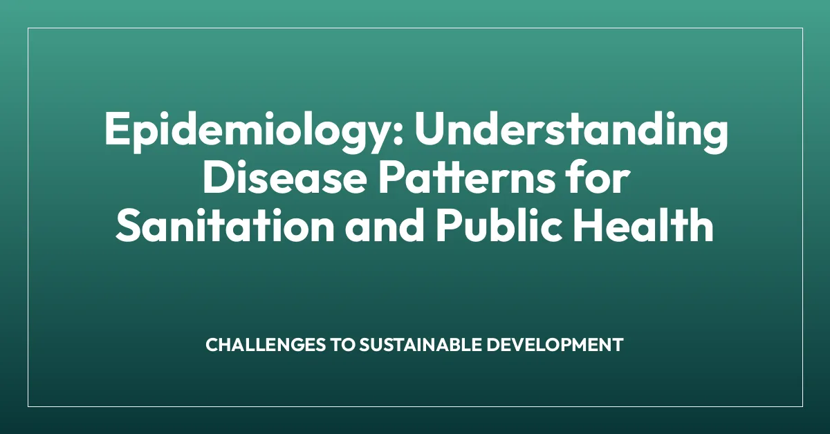 Epidemiology: Understanding Disease Patterns for Sanitation and Public Health