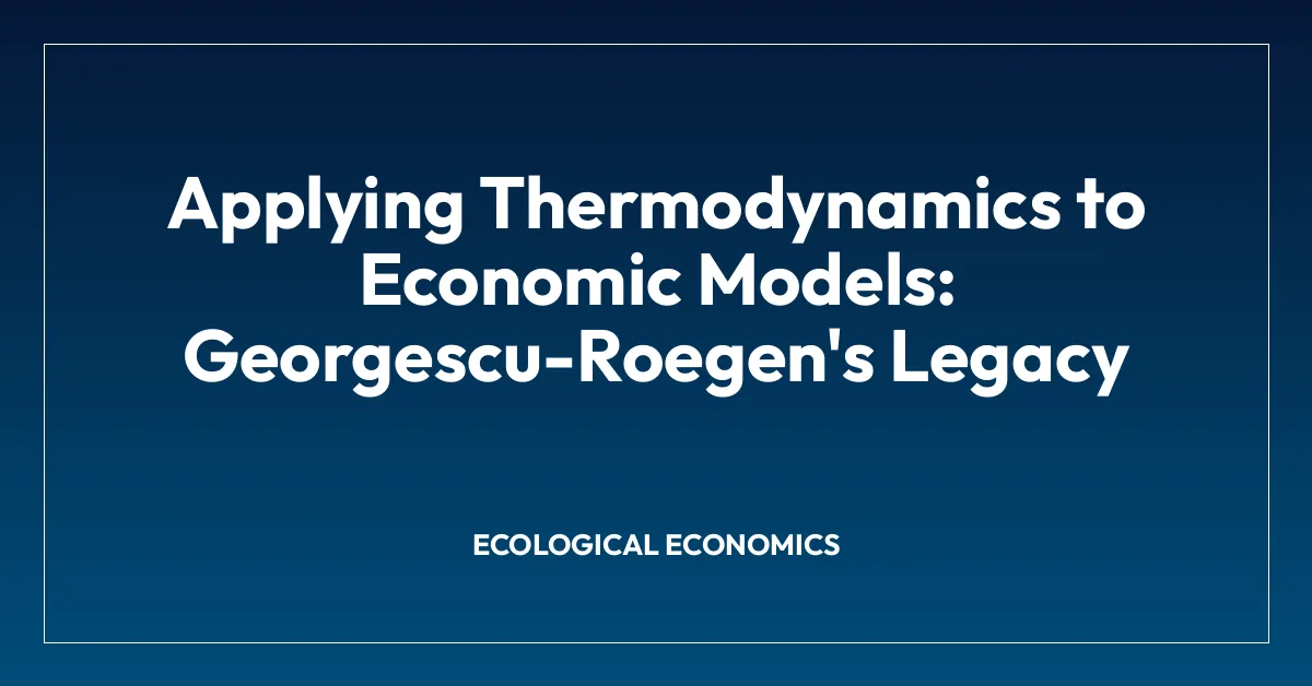 Applying Thermodynamics to Economic Models: Georgescu-Roegen’s Legacy