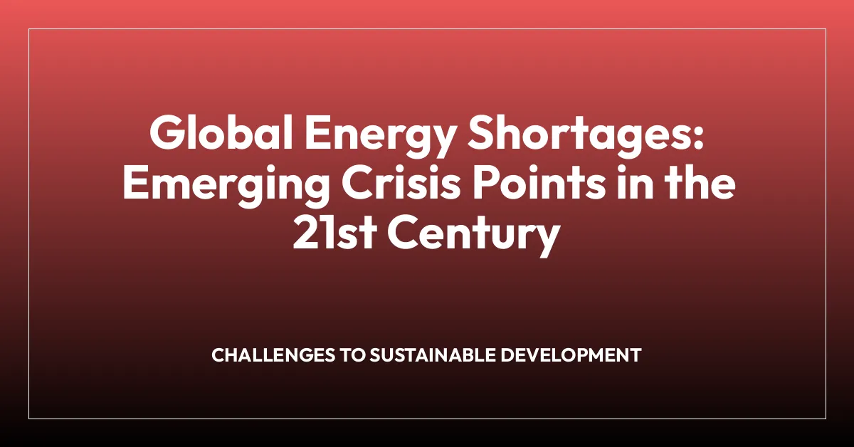 Global Energy Shortages: Emerging Crisis Points in the 21st Century