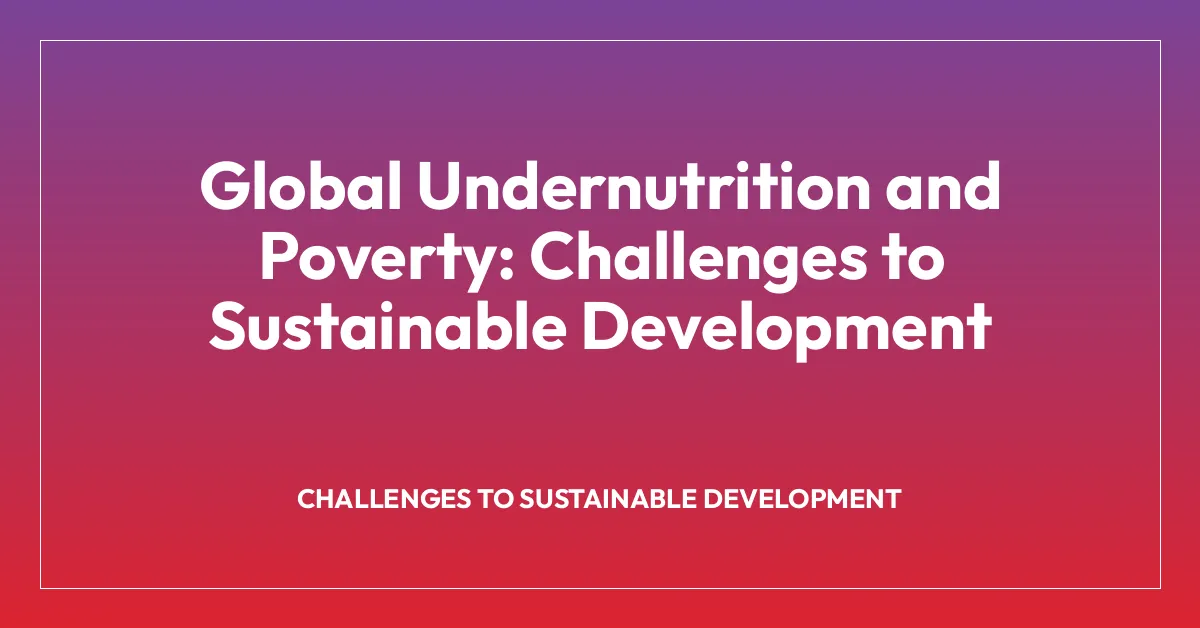Global Undernutrition and Poverty: Challenges to Sustainable Development