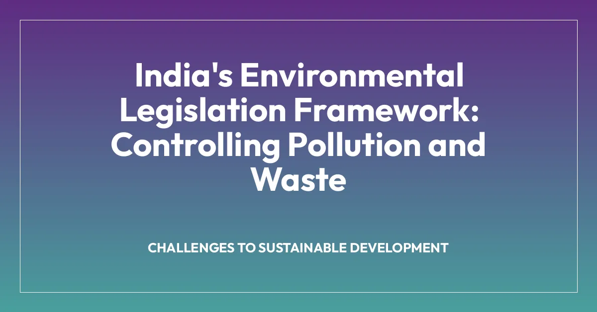 India’s Environmental Legislation Framework: Controlling Pollution and Waste
