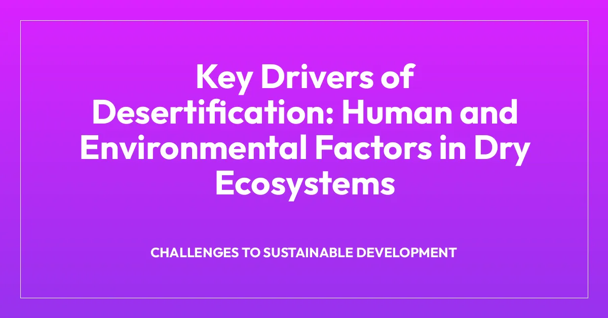 Key Drivers of Desertification: Human and Environmental Factors in Dry Ecosystems