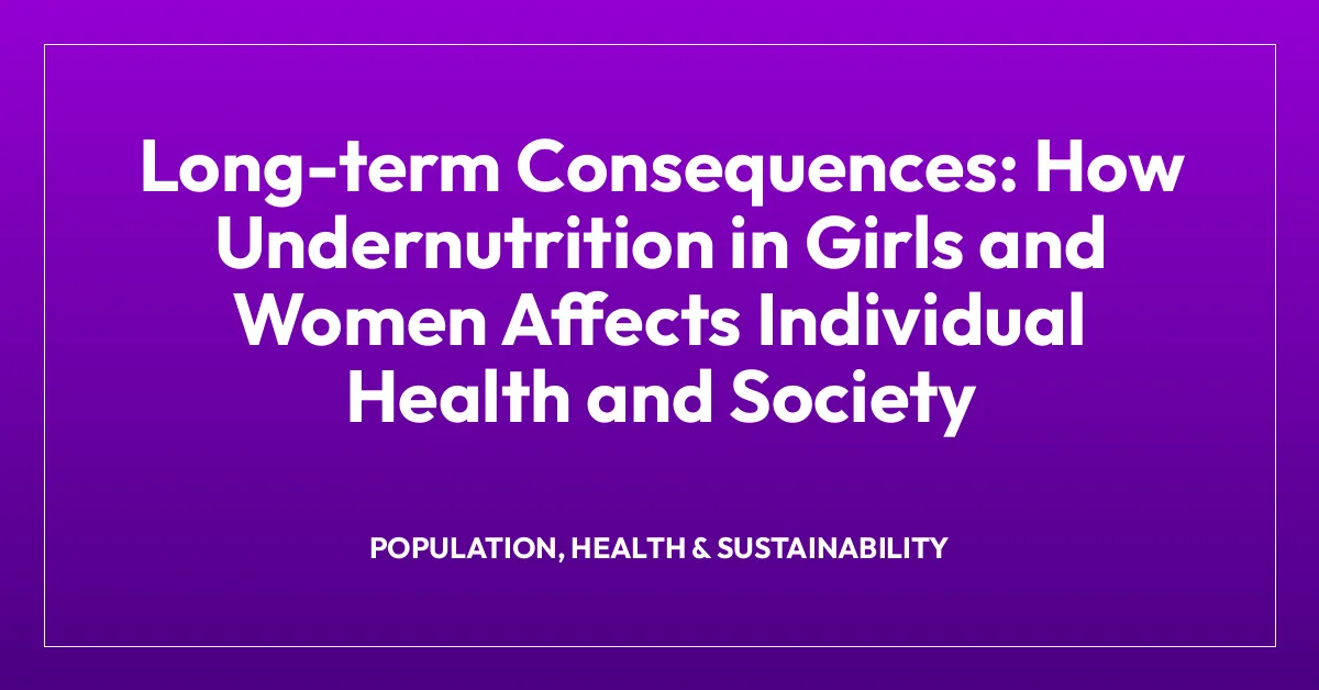 Long-term Consequences: How Undernutrition in Girls and Women Affects Individual Health and Society