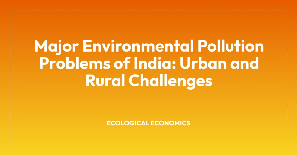 Major Environmental Pollution Problems of India: Urban and Rural Challenges