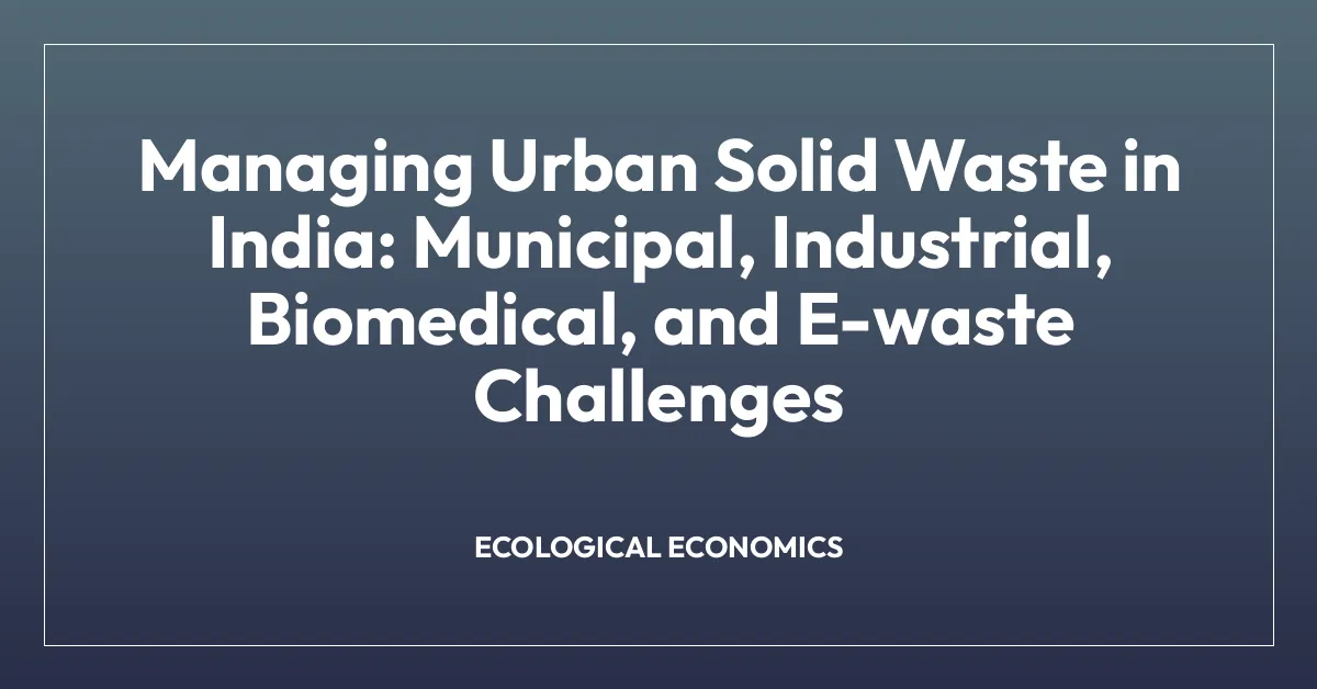 Managing Urban Solid Waste in India: Municipal, Industrial, Biomedical, and E-waste Challenges