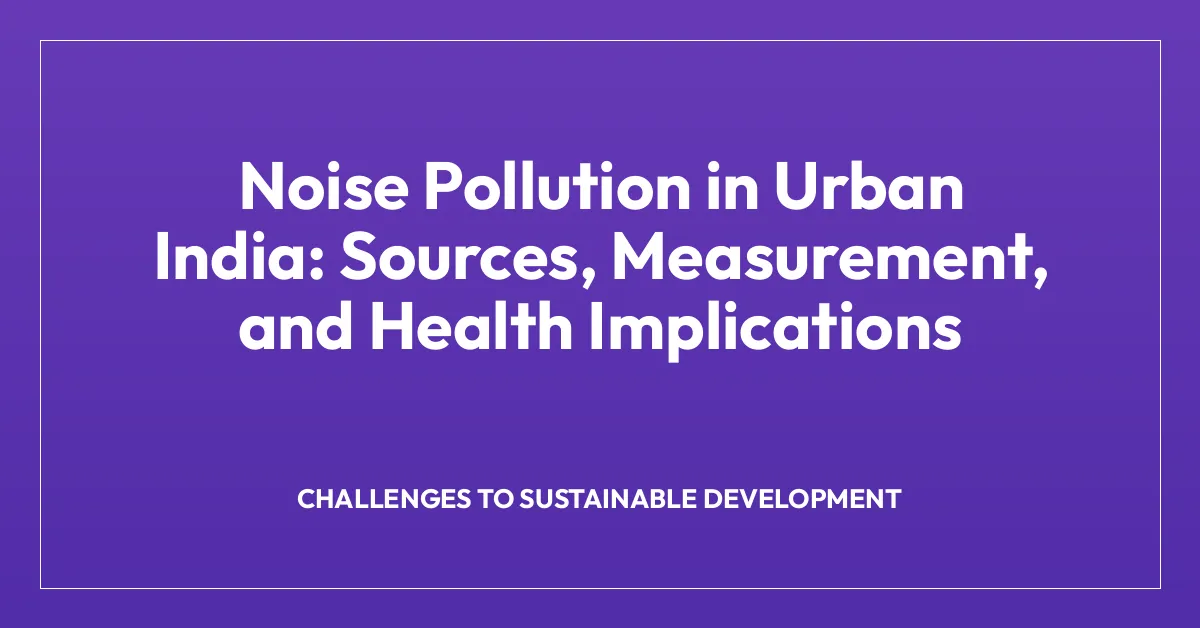 Noise Pollution in Urban India: Sources, Measurement, and Health Implications