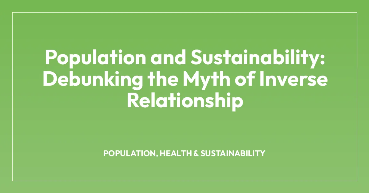 Population and Sustainability: Debunking the Myth of Inverse Relationship