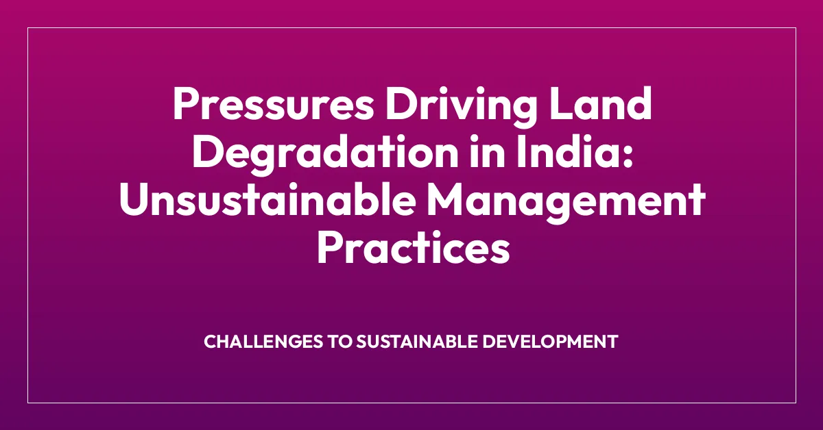 Pressures Driving Land Degradation in India: Unsustainable Management Practices
