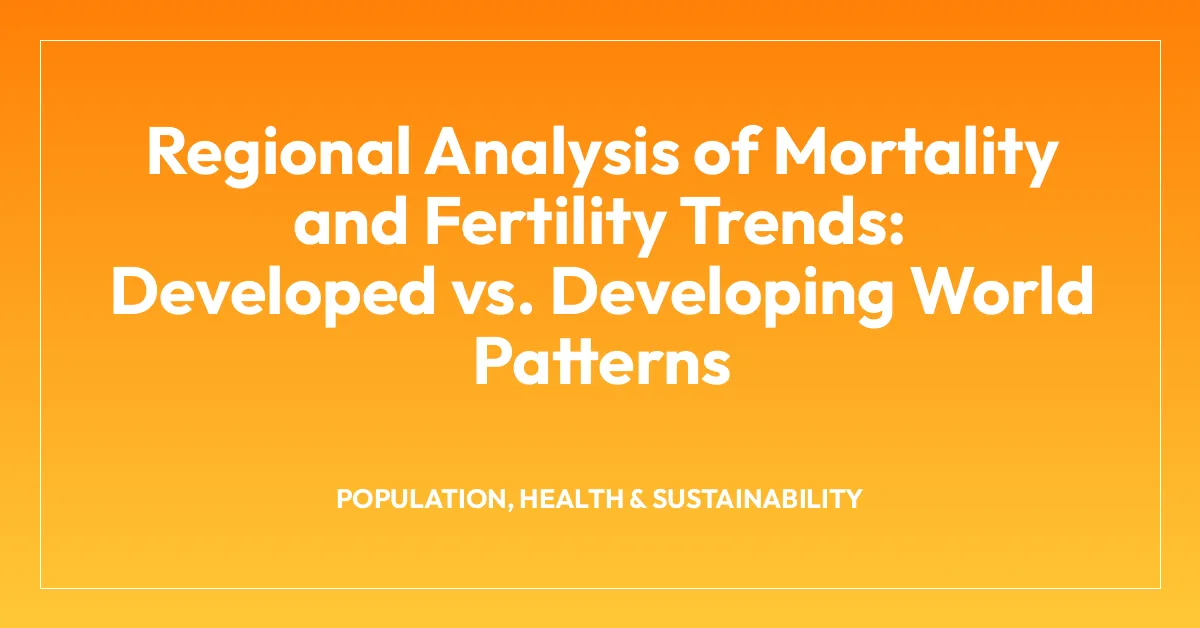 Regional Analysis of Mortality and Fertility Trends: Developed vs. Developing World Patterns