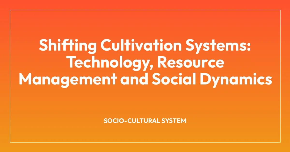 Shifting Cultivation Systems: Technology, Resource Management and Social Dynamics