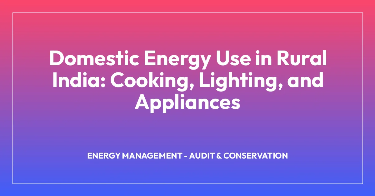 Domestic Energy Use in Rural India: Cooking, Lighting, and Appliances ...